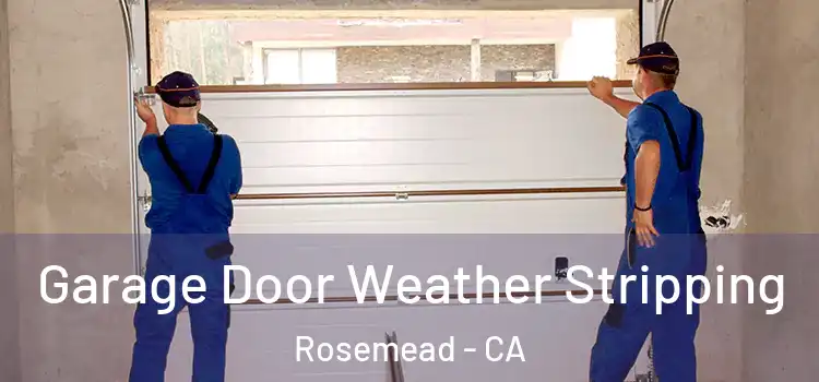  Garage Door Weather Stripping Rosemead - CA